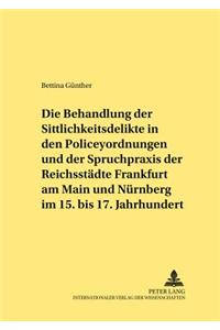 Die Behandlung Der Sittlichkeitsdelikte in Den Policeyordnungen Und Der Spruchpraxis Der Reichsstaedte Frankfurt Am Main Und Nuernberg Im 15. Bis 17.