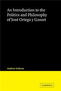 An Introduction to the Politics and Philosophy of Jose Ortega y Gasset