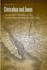 Chiricahua and Janos: Communities of Violence in the Southwestern Borderlands, 1680-1880