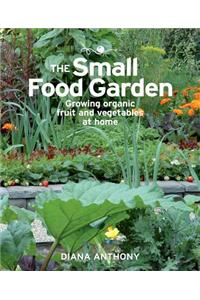 The Small Food Garden: Growing Organic Fruit & Vegetables at Home