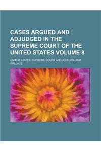 Cases Argued and Adjudged in the Supreme Court of the United States Volume 8