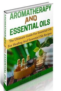 Aromatherapy and Essential Oils: The Ultimate Essential Oils and Aromatherapy Boxed Set