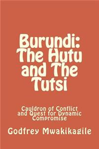 Burundi: The Hutu and the Tutsi: Cauldron of Conflict and Quest for Dynamic Compromise