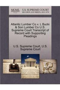 Atlantic Lumber Co V. L Bucki & Son Lumber Co U.S. Supreme Court Transcript of Record with Supporting Pleadings