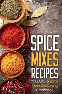 Spice Mixes Recipes: Your Go-To Spice Mixes Seasoning Cookbook