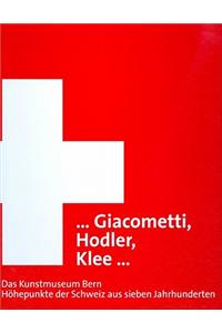 Giacometti, Hodler, Klee: Das Kunstmuseum Bern Hohepunkte Der Schweiz Aus Sieben Jahrhunderten