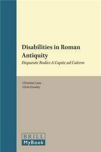 Disabilities in Roman Antiquity: Disparate Bodies a Capite Ad Calcem