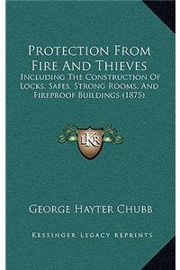Protection from Fire and Thieves: Including the Construction of Locks, Safes, Strong Rooms, and Fireproof Buildings (1875)