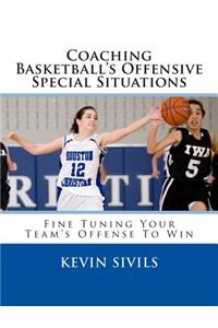 Coaching Basketball's Offensive Special Situations: Fine Tuning Your Team's Offense to Win