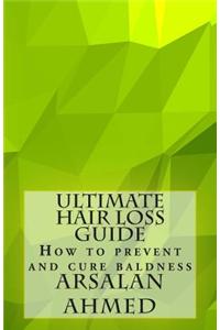 Ultimate Hair Loss Guide: How to Prevent and Cure Baldness