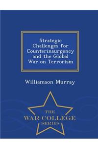 Strategic Challenges for Counterinsurgency and the Global War on Terrorism - War College Series