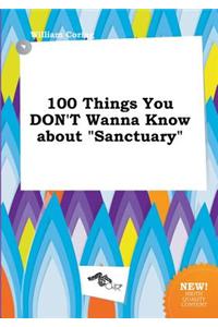 100 Things You Don't Wanna Know about Sanctuary