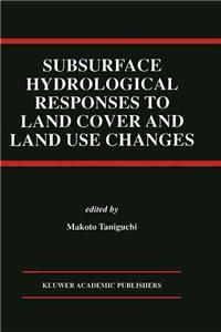 Subsurface Hydrological Responses to Land Cover and Land Use Changes