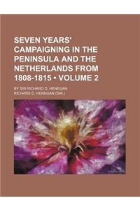 Seven Years' Campaigning in the Peninsula and the Netherlands from 1808-1815 (Volume 2); By Sir Richard D. Henegan