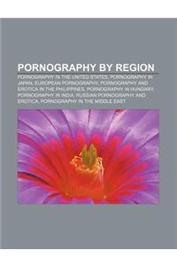 Pornography by Region: Pornography in the United States, Pornography in Japan, European Pornography, Pornography and Erotica in the Philippin