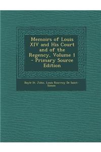Memoirs of Louis XIV and His Court and of the Regency, Volume 1