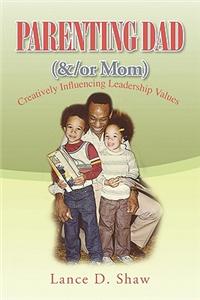 Parenting Dad (&/Or Mom): Creatively Influencing Leadership Values