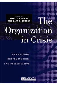 The Organization in Crisis: Downsizing, Restructuring, and Privatization