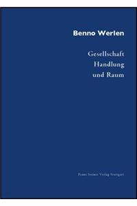 Gesellschaft, Handlung Und Raum: Grundlagen Handlungstheoretischer Sozialgeographie