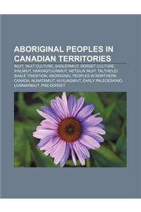 Aboriginal Peoples in Canadian Territories: Inuit, Inuit Culture, Sadlermiut, Dorset Culture, Ihalmiut, Harvaqtuurmiut, Netsilik Inuit