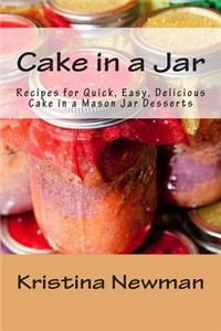 Cake in a Jar: Recipes for Quick, Easy, Delicious Cake in a Mason Jar Desserts