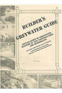 Builder's Greywater Guide: Installation of Greywater Systems in New Construction and Remodeling