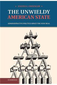 The Unwieldy American State: Administrative Politics Since the New Deal
