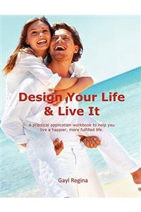 Design Your Life & Live It: A Practical Application Workbook to Help You Live a Happier, More Fulfilled Life.
