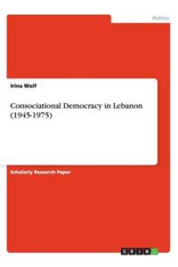 Consociational Democracy in Lebanon (1945-1975)