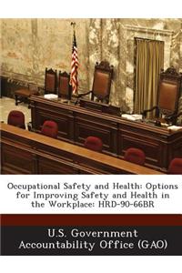 Occupational Safety and Health: Options for Improving Safety and Health in the Workplace: Hrd-90-66br
