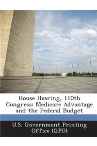 House Hearing, 110th Congress: Medicare Advantage and the Federal Budget