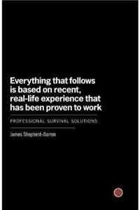 Everything That Follows Is Based on Recent, Real-Life Experience That Has Been Proven to Work: Professional Survival Solutions