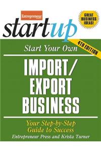 Start Your Own Import/Export Business: Your Step-By-Step Guide to Success