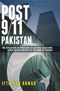 Post 9/11 Pakistan: The Evolution of Pakistan-US-Afghan Relations Since 9/11 in Context of the War on Terror