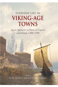 Everyday Life in Viking-Age Towns: Social Approaches to Towns in England and Ireland, C. 800-1100