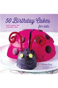 50 Birthday Cakes for Kids: Quick, Creative and Achievable Cakes