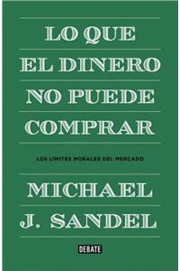 Lo Que el Dinero No Puede Comprar: Los Limites Morales del Mercado = What Money Can't Buy