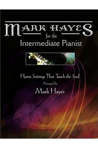 Mark Hayes: Hymns for the Intermediate Pianist: Hymn Settings That Touch the Soul