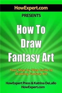 How to Draw Fantasy Art: Your Step-By-Step Guide to Drawing Fantasy Art