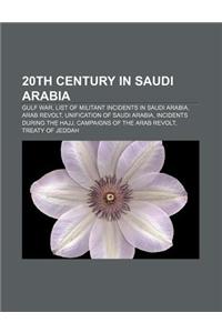 20th Century in Saudi Arabia: Gulf War, List of Militant Incidents in Saudi Arabia, Arab Revolt, Unification of Saudi Arabia