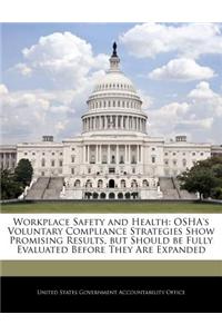 Workplace Safety and Health: OSHA's Voluntary Compliance Strategies Show Promising Results, But Should Be Fully Evaluated Before They Are Expanded
