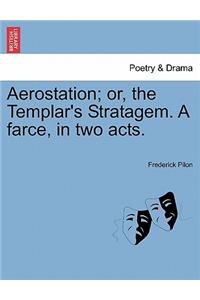 Aerostation; Or, the Templar's Stratagem. a Farce, in Two Acts.