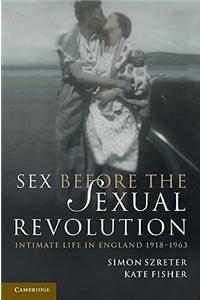 Sex Before the Sexual Revolution: Intimate Life in England 1918-1963