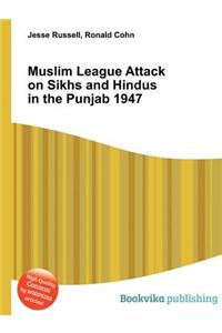 Muslim League Attack on Sikhs and Hindus in the Punjab 1947