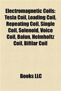 Electromagnetic Coils: Tesla Coil, Loading Coil, Repeating Coil, Single Coil, Solenoid, Balun, Voice Coil, Helmholtz Coil, Rogowski Coil