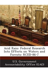 Acid Rain: Federal Research Into Effects on Waters and Forests: Rced-86-7