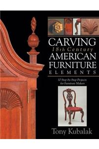 Carving 18th Century American Furniture Elements: 10 Step-By-Step Projects for Furniture Makers