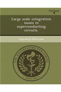 Large Scale Integration Issues in Superconducting Circuits.