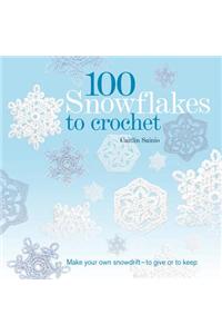 100 Snowflakes to Crochet: Make Your Own Snowdrift - To Give or to Keep