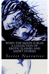 When the Moon Is Blue: A Collection of Erotic Flashes and Short Stories